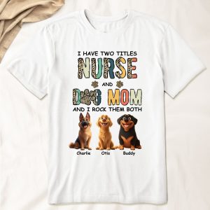 I Have Two Titles Nurse And Dog Mom Nursing Custom Gift - PersonalizedOne Size Shirt
