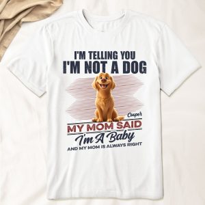 I'm Telling You I'm Not A Dog My Mom Said I'm A Baby - PersonalizedOne Size Shirt